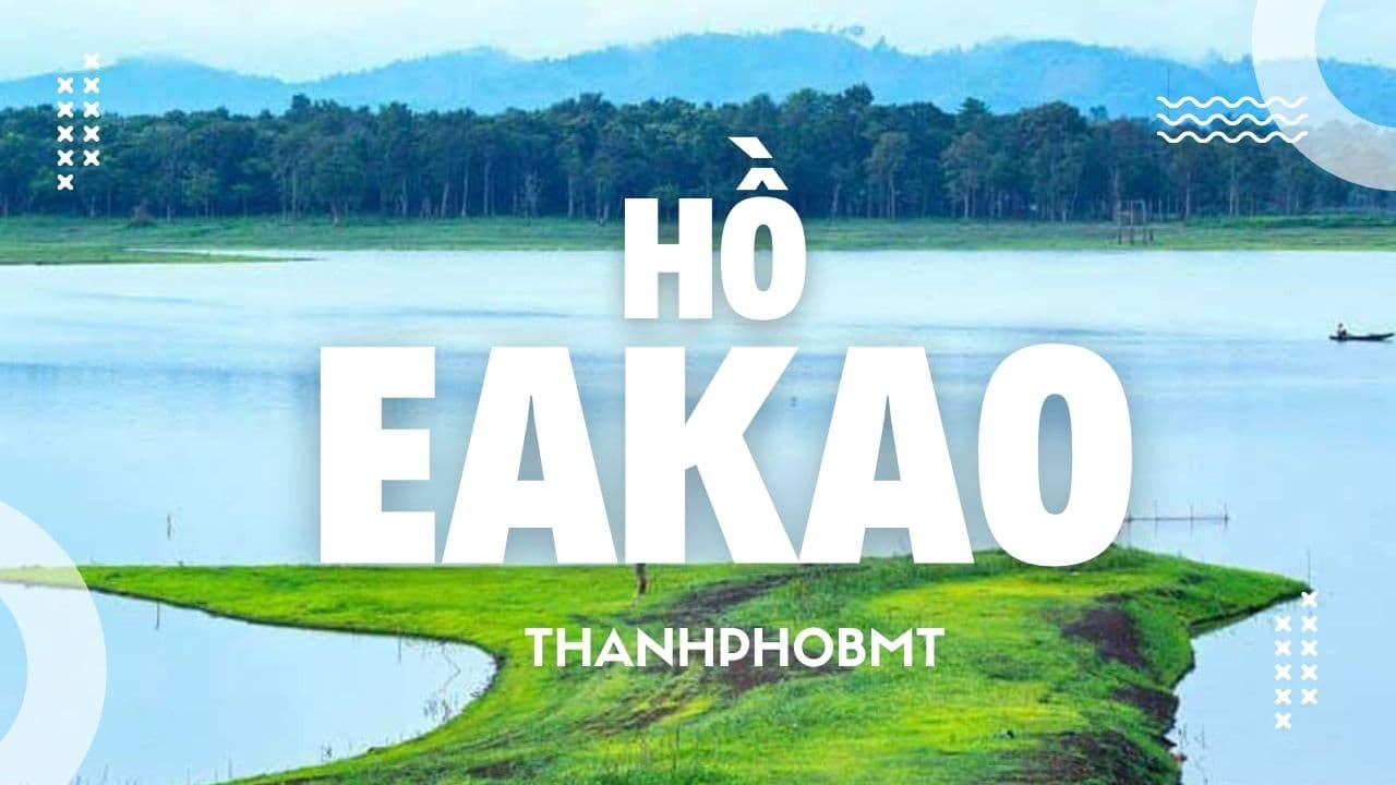 Giới Thiệu Về Hồ Eakao Ở Buôn Ma Thuột – Viên Ngọc Xanh Của Tây Nguyên